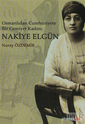 Osmanlıdan Cumhuriyete Bir Cemiyet Kadını: Nakiye Elgün 